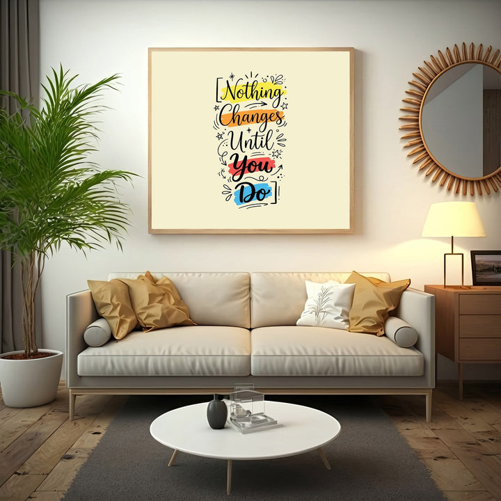 Wadi Home inspirational typography wall art print with Nothing Changes Until You Do quote in a modern living room